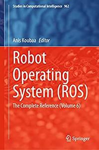 Robot Operating System (ROS) The Complete Reference (Volume 6)
