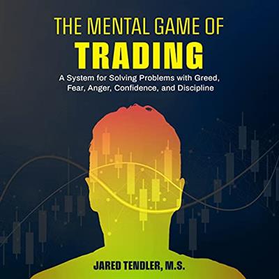 The Mental Game of Trading A System for Solving Problems with Greed, Fear, Anger, Confidence, and Disciplin...