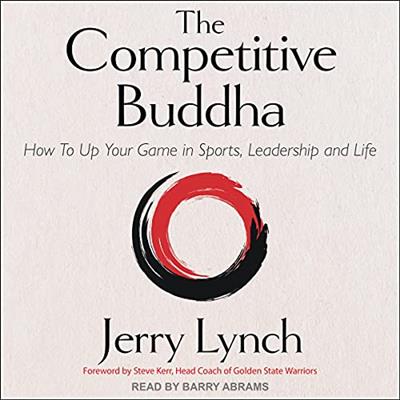 The Competitive Buddha How to Up Your Game in Sports, Leadership and Life [Audiobook]