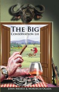 The Big Conservation Lie The Untold Story of Wildlife Conservation in Kenya