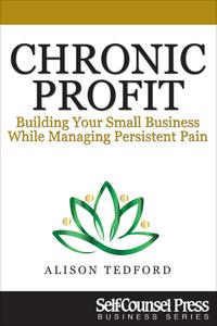 Chronic Profit Building Your Small Business While Managing Persistent Pain (Business)