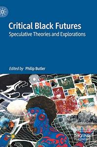 Critical Black Futures Speculative Theories and Explorations