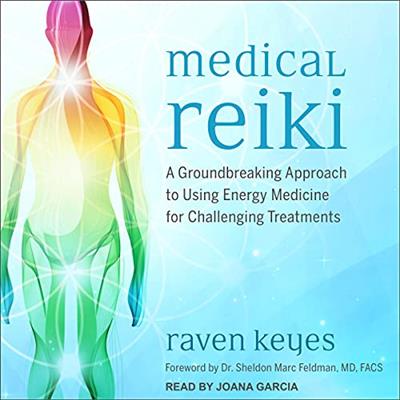 Medical Reiki A Groundbreaking Approach to Using Energy Medicine for Challenging Treatments [Audiobook]