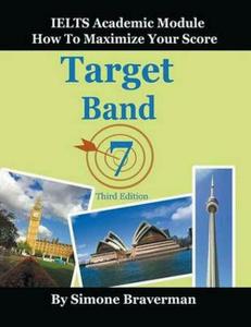 Target Band 7 IELTS Academic Module - How to Maximize Your Score (Third Edition)