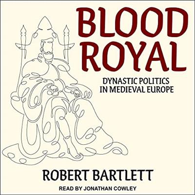 Blood Royal Dynastic Politics in Medieval Europe [Audiobook]