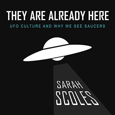 They Are Already Here UFO Culture and Why We See Saucers [Audiobook]