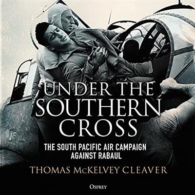 Under the Southern Cross The South Pacific Air Campaign Against Rabaul [Audiobook]