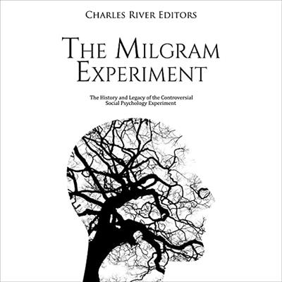 The Milgram Experiment The History and Legacy of the Controversial Social Psychology Experiment [Audiobook]