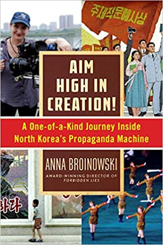 Aim High in Creation!: A One Of A Kind Journey Inside North Korea's Propaganda Machine