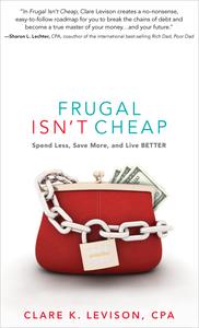 Frugal Isn't Cheap Spend Less, Save More, and Live Better