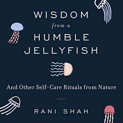 Wisdom from a Humble Jellyfish And Other Self-Care Rituals from Nature [Audiobook]