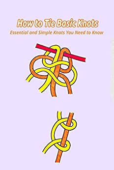 How to Tie Basic Knots: Essential and Simple Knots You Need to Know: Simple Knotting Guide