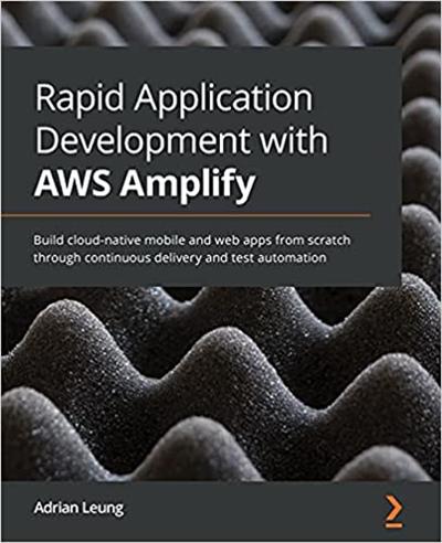 Rapid Application Development with AWS Amplify: Build cloud native mobile and web apps from scratch (True PDF)