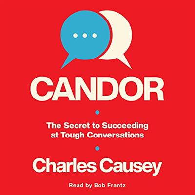 Candor The Secret to Succeeding at Tough Conversations [Audiobook]