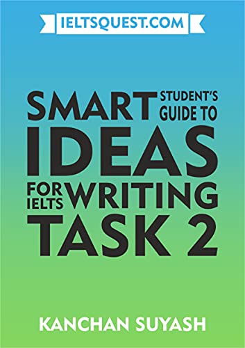 Smart Student's Guide to Ideas for IELTS Writing Task 2: Learn to think from the perspective of the IELTS Examiner