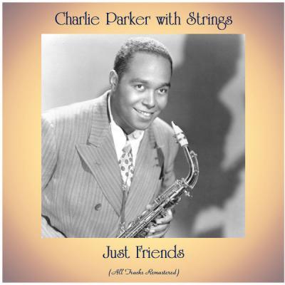 Charlie Parker With Strings   Just Friends (All Tracks Remastered) (2021)