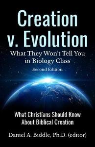 Creation V. Evolution What They Won't Tell You in Biology Class What Christians Should Know about Biblical Creation