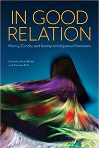 In Good Relation History, Gender, and Kinship in Indigenous Feminisms