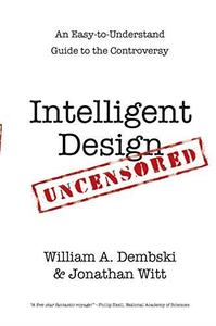 Intelligent Design Uncensored An Easy-To-Understand Guide to Controversy
