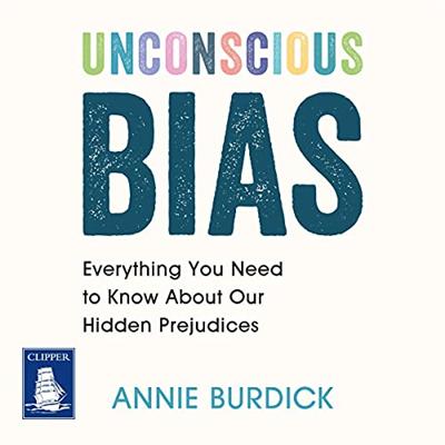 Unconscious Bias: Everything You Need to Know About Our Hidden Prejudices [Audiobook]
