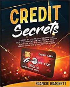 Credit Secrets Discover The Ultimate Guide to Learn Credit Secrets to Finally Achieve Your Financial Freedom