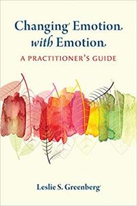 Changing Emotion With Emotion A Practitioner's Guide