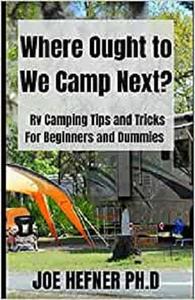 Where Ought to We Camp Next Rv Camping Tips and Tricks For Beginners and Dummies