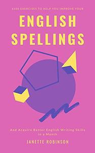 6100 Exercises to Help you Improve your English Spellings and Acquire Better English Writing Skills in a Month