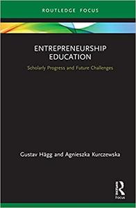 Entrepreneurship Education Scholarly Progress and Future Challenges