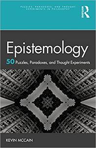 Epistemology 50 Puzzles, Paradoxes, and Thought Experiments