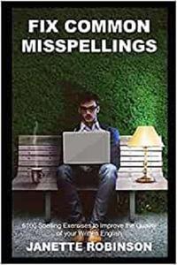 Fix Common Misspellings 6100 Spelling Exercises to Improve the Quality of your Written English (Learn English Spellings)