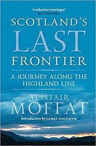 Scotland's Last Frontier A Journey Along the Highland Line, 2nd Edition