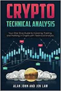 Crypto Technical Analysis Your One-Stop Guide to Investing, Trading, and Profiting in Crypto with Technical Analysis