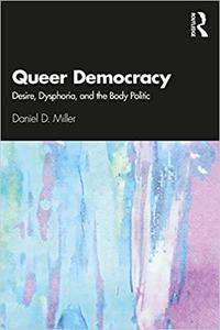 Queer Democracy Desire, Dysphoria, and the Body Politic