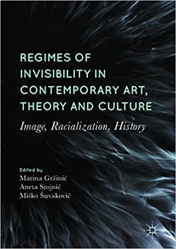Regimes of Invisibility in Contemporary Art, Theory and Culture: Image, Racialization, History