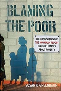 Blaming the Poor The Long Shadow of the Moynihan Report on Cruel Images about Poverty