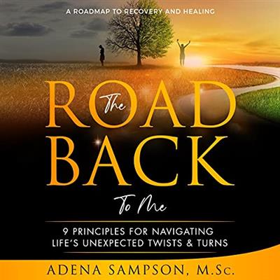 The Road Back to Me 9 Principles for Navigating Life's Unexpected Twists & Turns [Audiobook]
