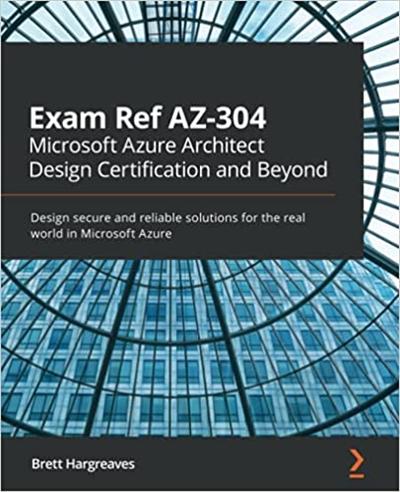 Exam Ref AZ 304 Microsoft Azure Architect Design Certification and Beyond