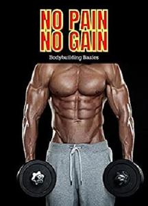 No Pain. No Gain Bodybuilding Basics