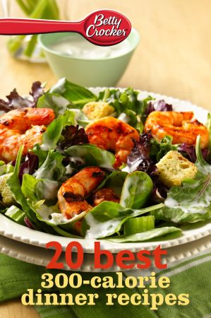 Betty Crocker 20 Best 300 Calorie Dinner Recipes (Betty Crocker eBook Minis)
