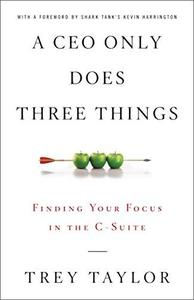 A CEO Only Does Three Things Finding Your Focus in the C-Suite