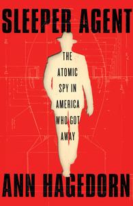 Sleeper Agent The Atomic Spy in America Who Got Away