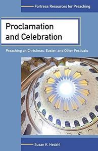 Proclamation and Celebration Preaching on Christmas, Easter, and Other Festivals