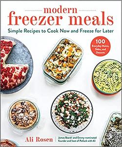 Modern Freezer Meals Simple Recipes to Cook Now and Freeze for Later