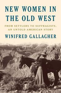 New Women in the Old West From Settlers to Suffragists, an Untold American Story