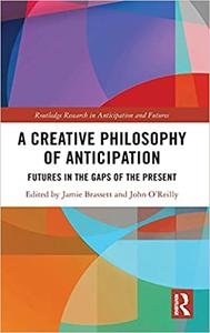 A Creative Philosophy of Anticipation Futures in the Gaps of the Present