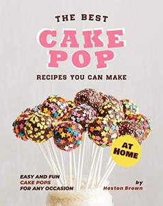 The Best Cake Pop Recipes You Can Make at Home Easy and Fun Cake Pops for Any Occasion