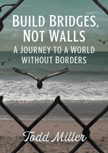 Build Bridges, Not Walls  A Journey to a World Without Borders