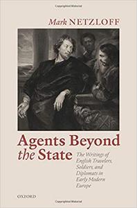 Agents beyond the State The Writings of English Travelers, Soldiers, and Diplomats in Early Modern Europe