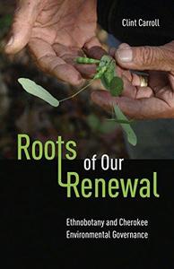 Roots of Our Renewal Ethnobotany and Cherokee Environmental Governance